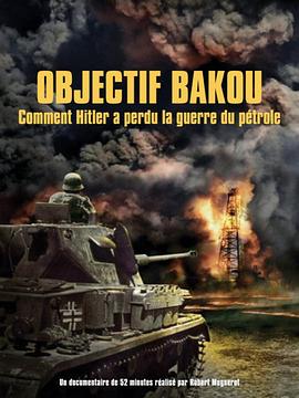 希特勒是如何输掉石油战争的 Objectif Bakou: Comment Hitler a perdu la guerre du pétrole.2015 字幕下载
